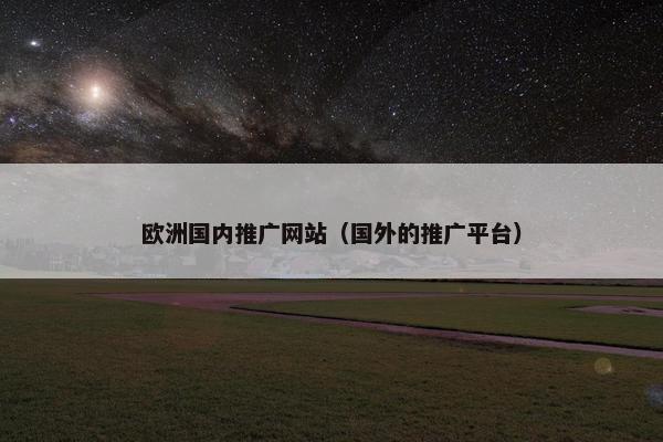 欧洲国内推广网站（国外的推广平台）