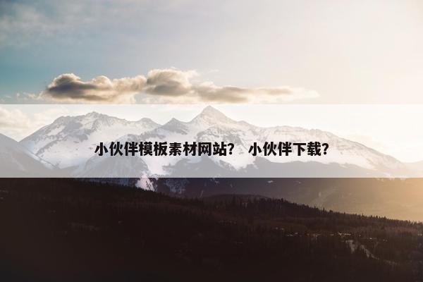 小伙伴模板素材网站？ 小伙伴下载？
