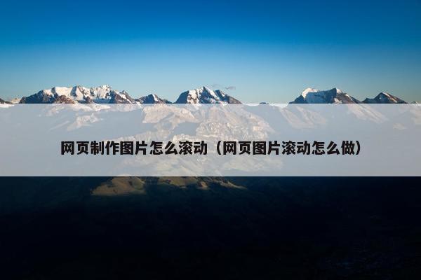 网页制作图片怎么滚动（网页图片滚动怎么做）