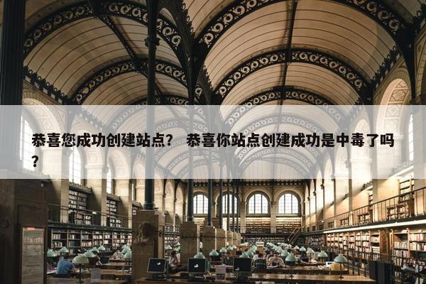 恭喜您成功创建站点？ 恭喜你站点创建成功是中毒了吗？