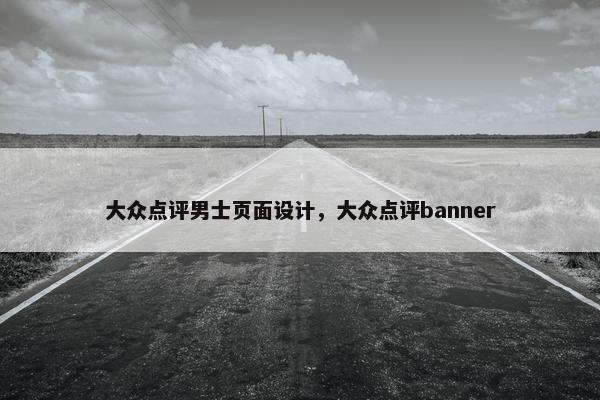 大众点评男士页面设计，大众点评banner