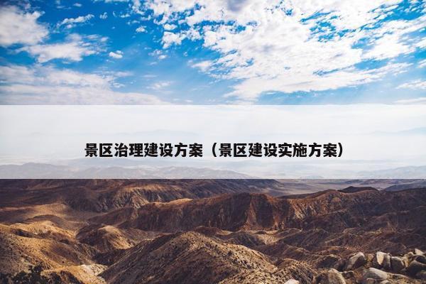 景区治理建设方案（景区建设实施方案）