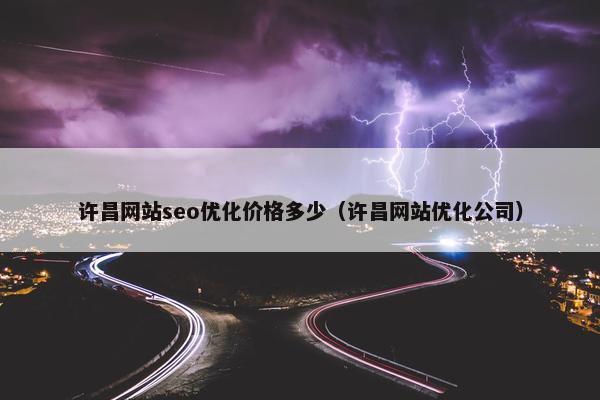 许昌网站seo优化价格多少（许昌网站优化公司）