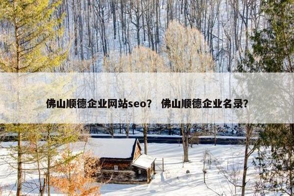 佛山顺德企业网站seo？ 佛山顺德企业名录？