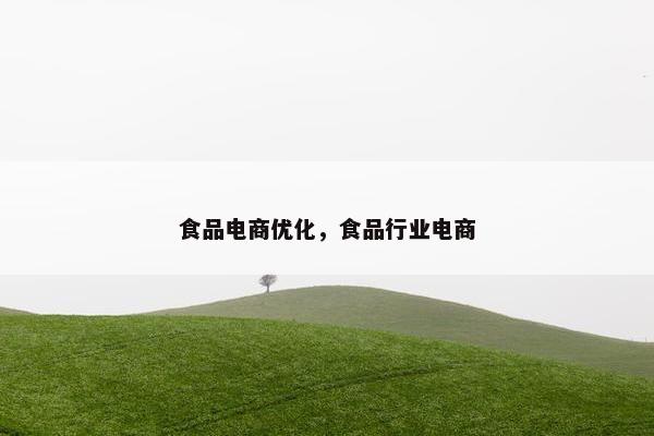 食品电商优化，食品行业电商