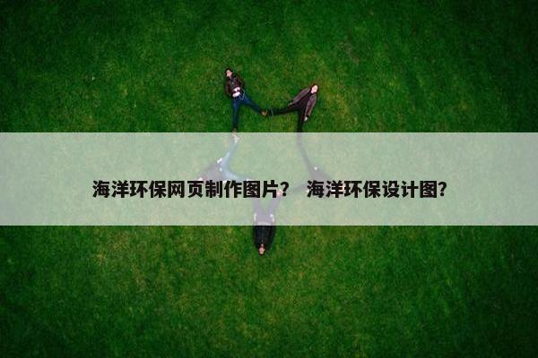 海洋环保网页制作图片？ 海洋环保设计图？