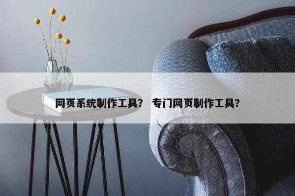 网页系统制作工具？ 专门网页制作工具？