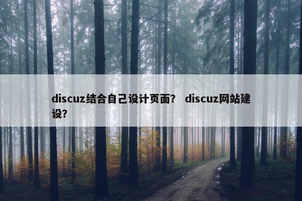 discuz结合自己设计页面？ discuz网站建设？