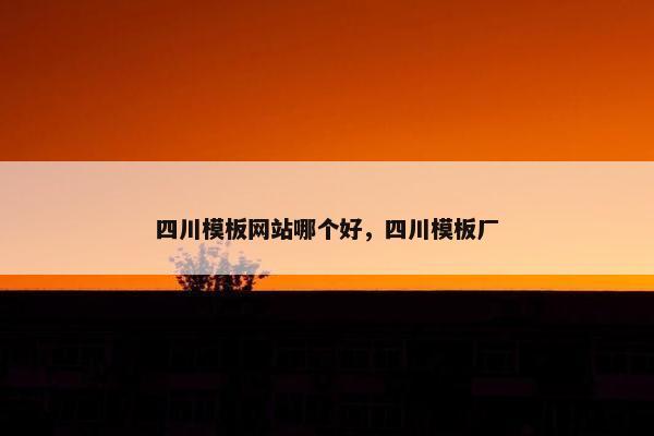 四川模板网站哪个好，四川模板厂