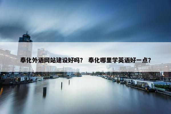 奉化外语网站建设好吗？ 奉化哪里学英语好一点？