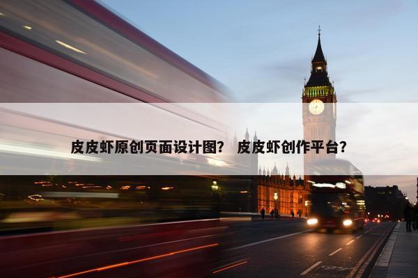 皮皮虾原创页面设计图？ 皮皮虾创作平台？