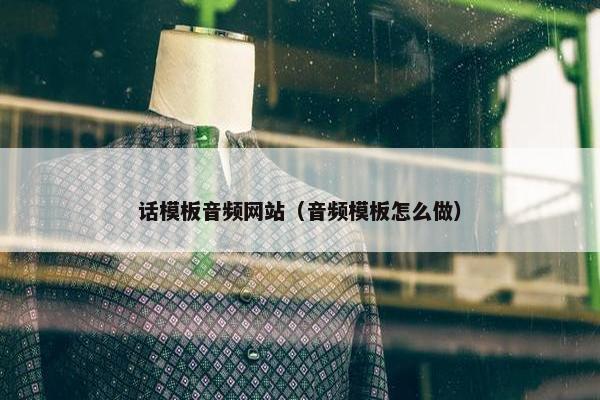 话模板音频网站（音频模板怎么做）