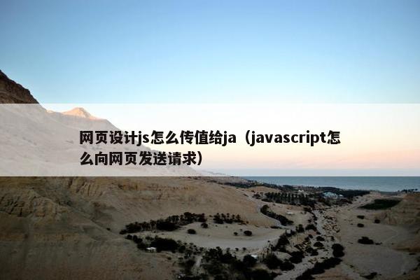 网页设计js怎么传值给ja（javascript怎么向网页发送请求）