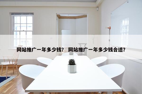网站推广一年多少钱？ 网站推广一年多少钱合适？