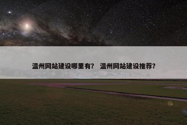温州网站建设哪里有？ 温州网站建设推荐？