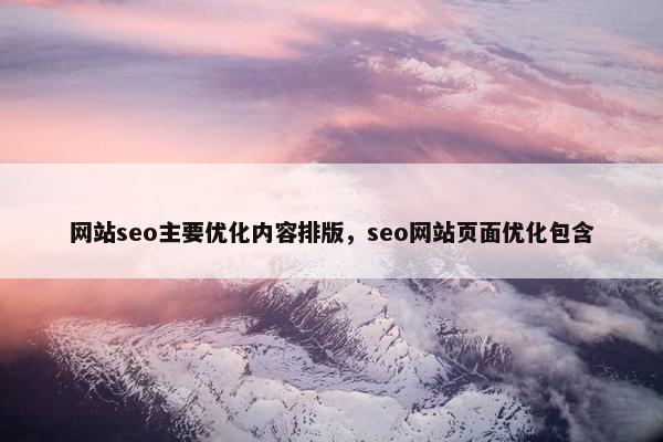 网站seo主要优化内容排版，seo网站页面优化包含