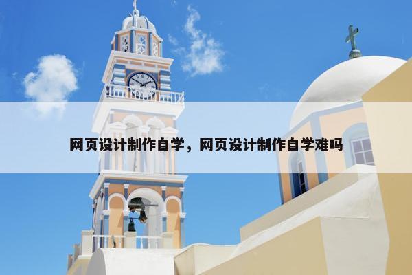 网页设计制作自学，网页设计制作自学难吗