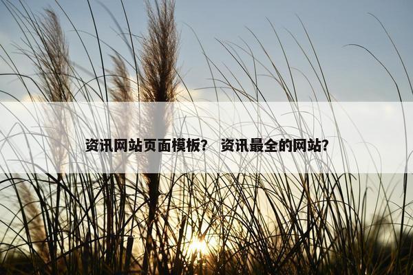 资讯网站页面模板？ 资讯最全的网站？