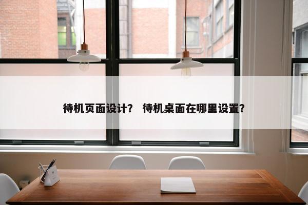 待机页面设计？ 待机桌面在哪里设置？