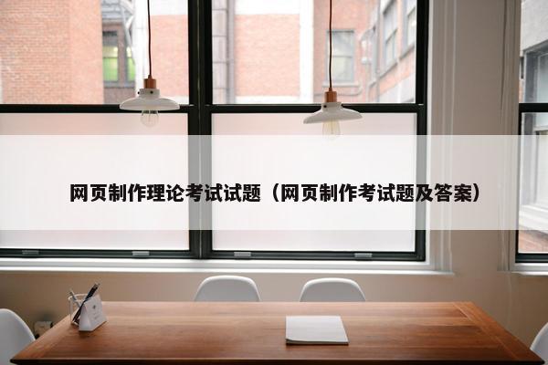 网页制作理论考试试题（网页制作考试题及答案）