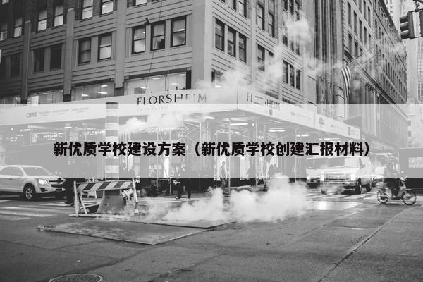 新优质学校建设方案（新优质学校创建汇报材料）