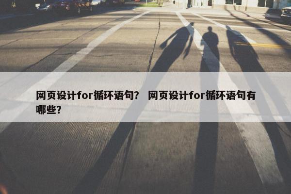 网页设计for循环语句？ 网页设计for循环语句有哪些？