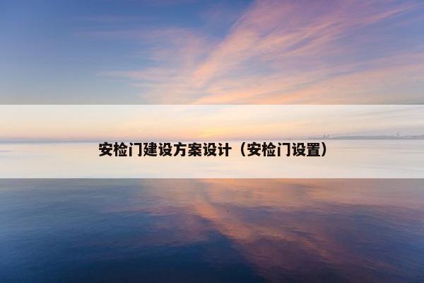 安检门建设方案设计（安检门设置）