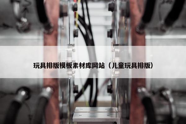 玩具排版模板素材库网站（儿童玩具排版）