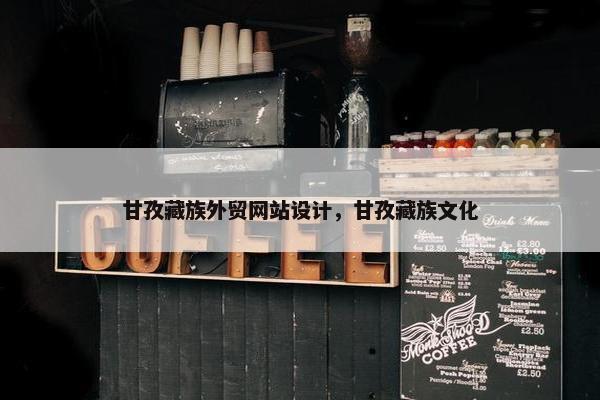 甘孜藏族外贸网站设计，甘孜藏族文化