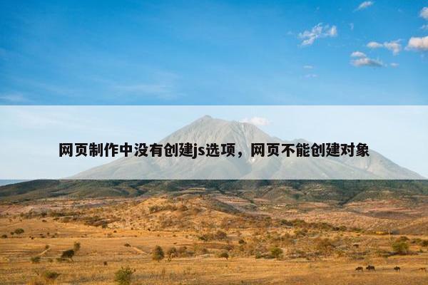 网页制作中没有创建js选项，网页不能创建对象