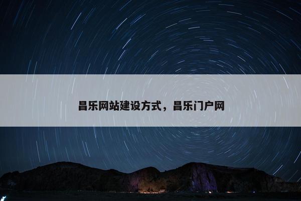 昌乐网站建设方式，昌乐门户网