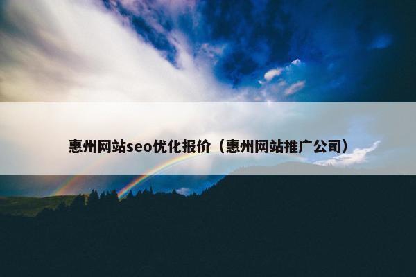 惠州网站seo优化报价（惠州网站推广公司）