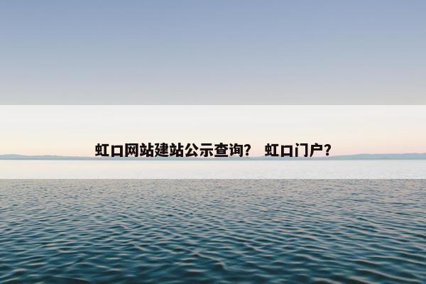 虹口网站建站公示查询？ 虹口门户？