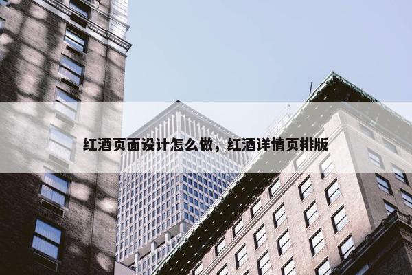 红酒页面设计怎么做，红酒详情页排版