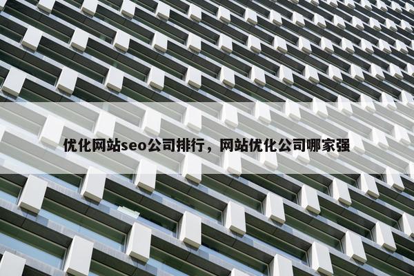 优化网站seo公司排行，网站优化公司哪家强