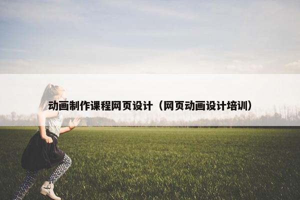 动画制作课程网页设计（网页动画设计培训）