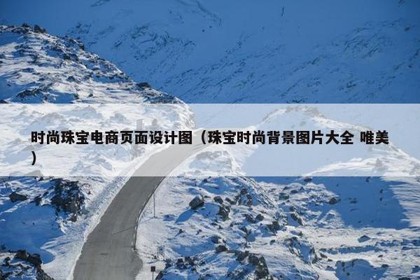 时尚珠宝电商页面设计图（珠宝时尚背景图片大全 唯美）