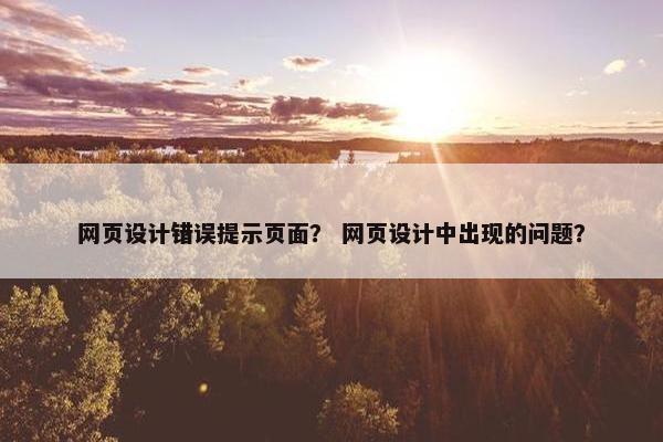 网页设计错误提示页面？ 网页设计中出现的问题？