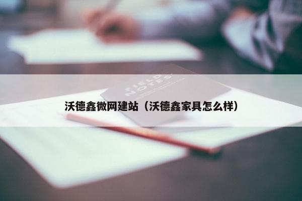 沃德鑫微网建站（沃德鑫家具怎么样）
