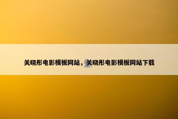 关晓彤电影模板网站，关晓彤电影模板网站下载