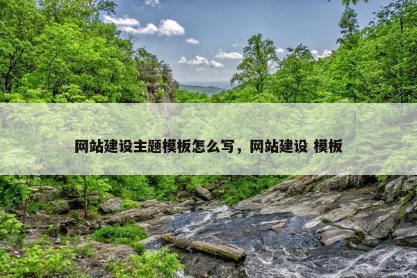 网站建设主题模板怎么写，网站建设 模板