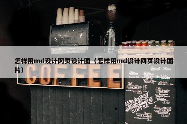 怎样用md设计网页设计图（怎样用md设计网页设计图片）