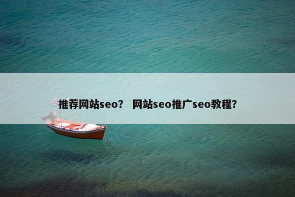 推荐网站seo？ 网站seo推广seo教程？