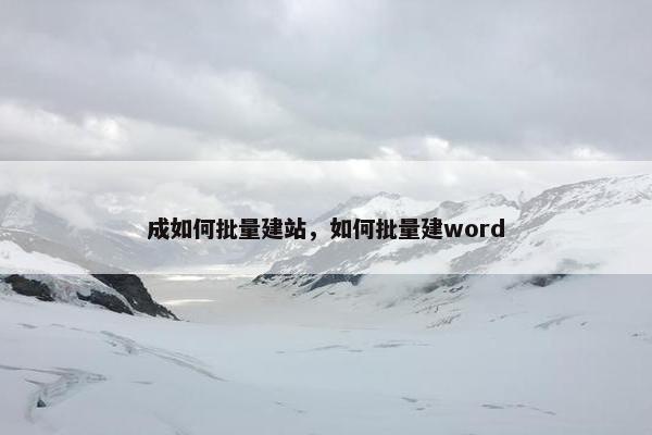 成如何批量建站，如何批量建word