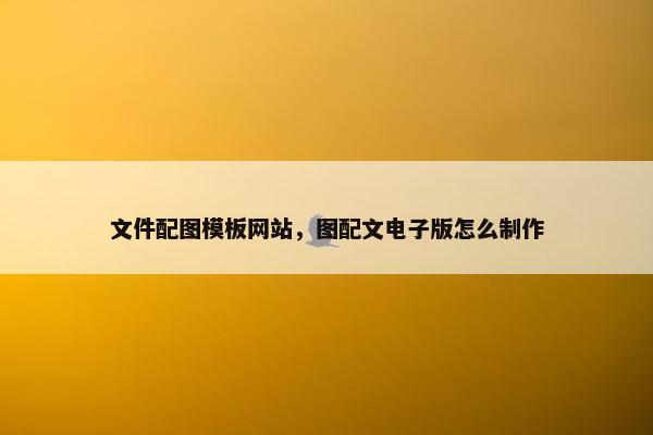 文件配图模板网站，图配文电子版怎么制作