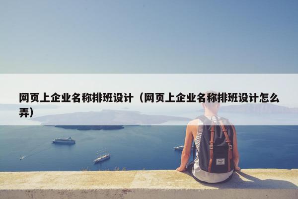 网页上企业名称排班设计(网页上企业名称排班设计怎么弄)