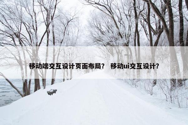 移动端交互设计页面布局？ 移动ui交互设计？