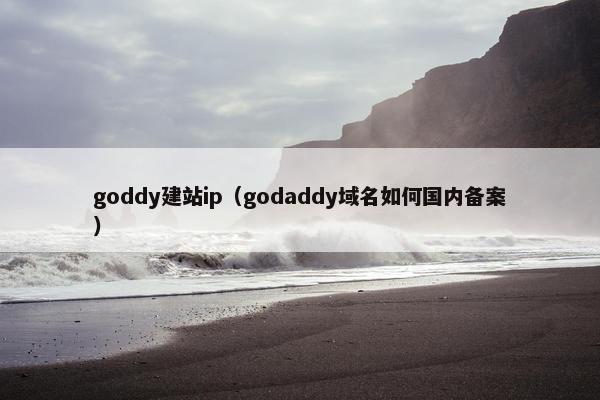 goddy建站ip（godaddy域名如何国内备案）
