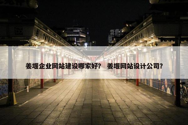 姜堰企业网站建设哪家好? 姜堰网站设计公司? 姜堰企业网站建设哪家好? 姜堰网站设计公司?