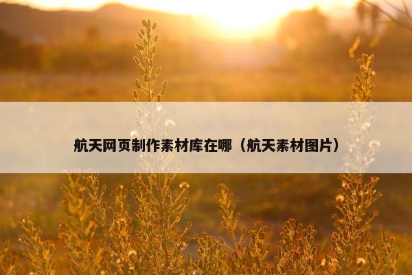 航天网页制作素材库在哪（航天素材图片）